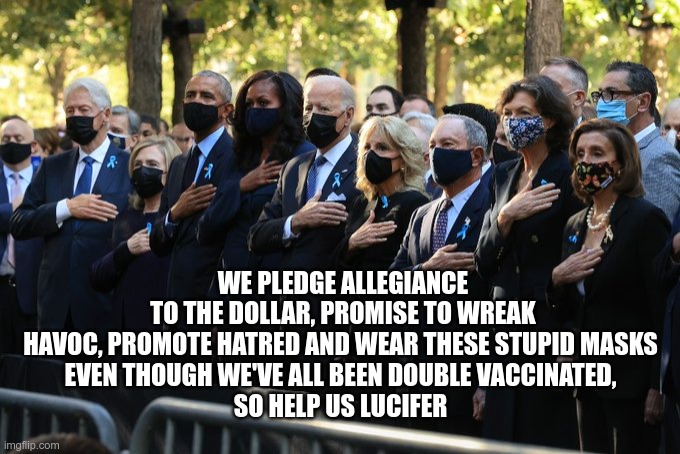 Devil's Army | WE PLEDGE ALLEGIANCE TO THE DOLLAR, PROMISE TO WREAK HAVOC, PROMOTE HATRED AND WEAR THESE STUPID MASKS 
EVEN THOUGH WE'VE ALL BEEN DOUBLE VACCINATED, 
SO HELP US LUCIFER | image tagged in devil's army | made w/ Imgflip meme maker