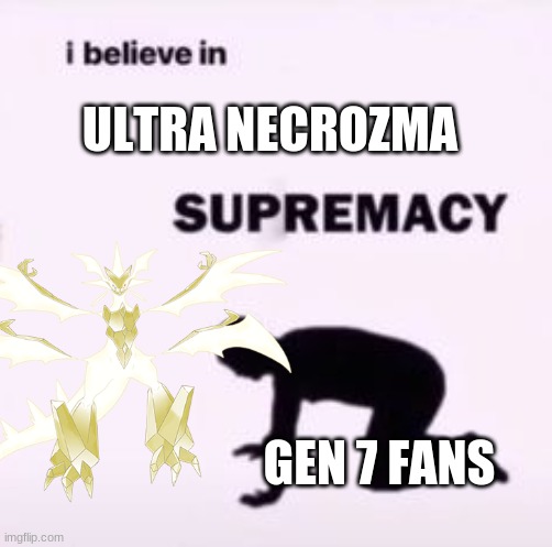 *melts cutely* | ULTRA NECROZMA; GEN 7 FANS | made w/ Imgflip meme maker