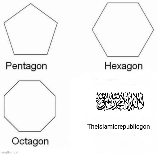 I know what I have to do | Theislamicrepublicgon | image tagged in memes,pentagon hexagon octagon | made w/ Imgflip meme maker