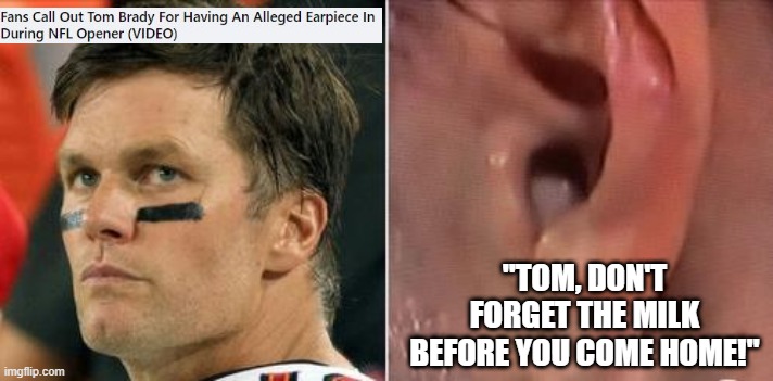 Cmon, It's Just Giselle..... | "TOM, DON'T FORGET THE MILK BEFORE YOU COME HOME!" | image tagged in tom brady | made w/ Imgflip meme maker