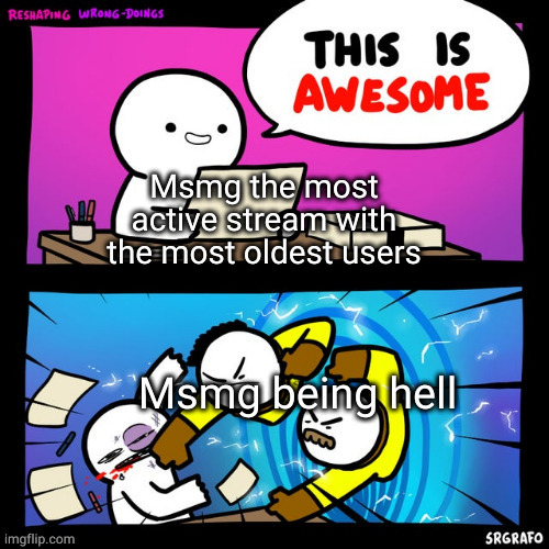 Msmg the most active stream with the most oldest users; Msmg being hell | made w/ Imgflip meme maker