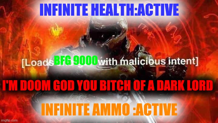 INFINITE HEALTH:ACTIVE INFINITE AMMO :ACTIVE BFG 9000 I'M DOOM GOD YOU BITCH OF A DARK LORD | image tagged in loads shotgun with malicious intent | made w/ Imgflip meme maker