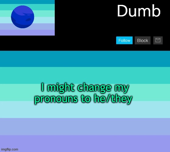 Legally dumbs neptunic temp | I might change my pronouns to he/they | image tagged in legally dumbs neptunic temp | made w/ Imgflip meme maker