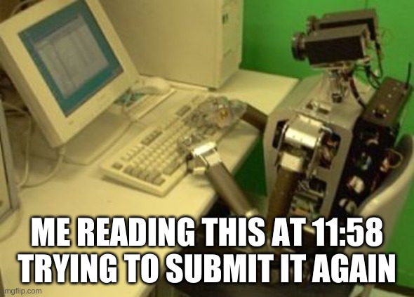 spam bot | ME READING THIS AT 11:58 TRYING TO SUBMIT IT AGAIN | image tagged in spam bot | made w/ Imgflip meme maker