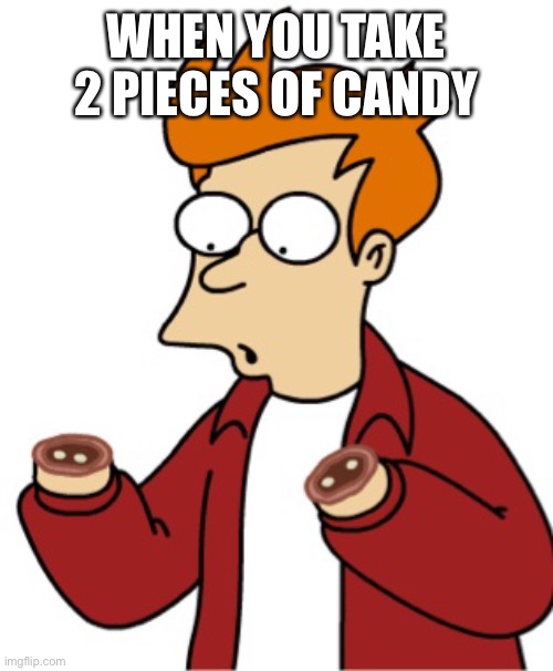 No hands | WHEN YOU TAKE 2 PIECES OF CANDY | image tagged in no hands | made w/ Imgflip meme maker