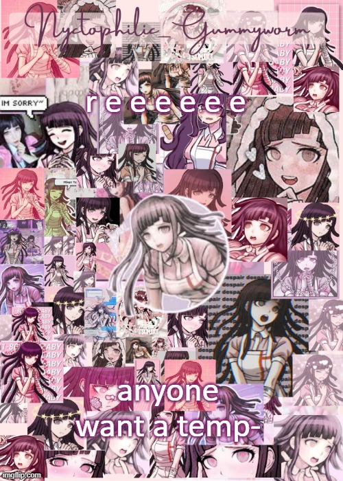 .-. | r e e e e e e; anyone want a temp- | image tagged in updated gummyworm mikan temp cause they tinker too much- | made w/ Imgflip meme maker