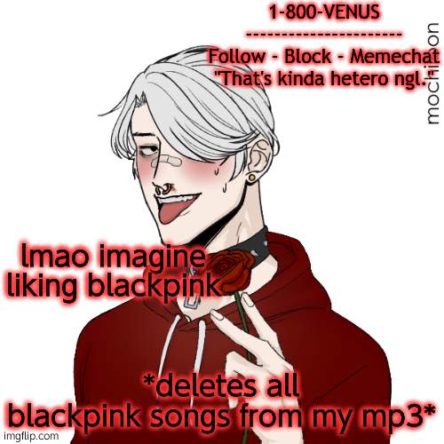 Venus in le future temp | lmao imagine liking blackpink; *deletes all blackpink songs from my mp3* | image tagged in venus in le future temp | made w/ Imgflip meme maker