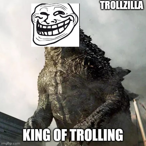 Random thought (read tags) | TROLLZILLA; KING OF TROLLING | image tagged in trollface,godzilla,random tag i decided to put,another,random tag | made w/ Imgflip meme maker