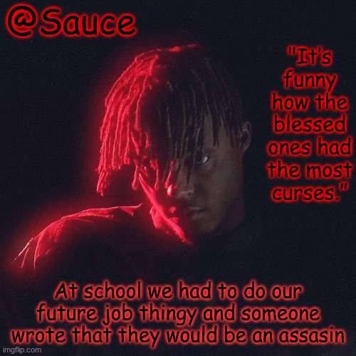 . | At school we had to do our future job thingy and someone wrote that they would be an assasin | image tagged in another juice wrld temp by sauce/lucid | made w/ Imgflip meme maker