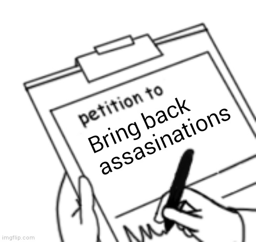 Blank Petition | Bring back assasinations | image tagged in blank petition | made w/ Imgflip meme maker