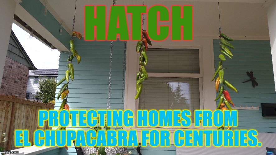 Hatch Chilies | HATCH; PROTECTING HOMES FROM EL CHUPACABRA FOR CENTURIES. | image tagged in chili | made w/ Imgflip meme maker