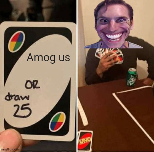 UNO Draw 25 Cards Meme | Amog us | image tagged in memes,uno draw 25 cards | made w/ Imgflip meme maker