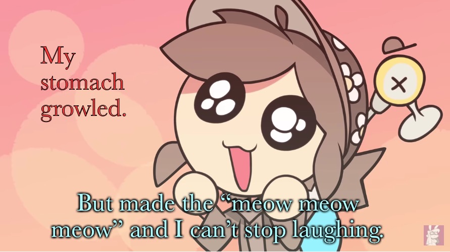 Happ tem | My stomach growled. But made the “meow meow meow” and I can’t stop laughing. | image tagged in happ tem | made w/ Imgflip meme maker