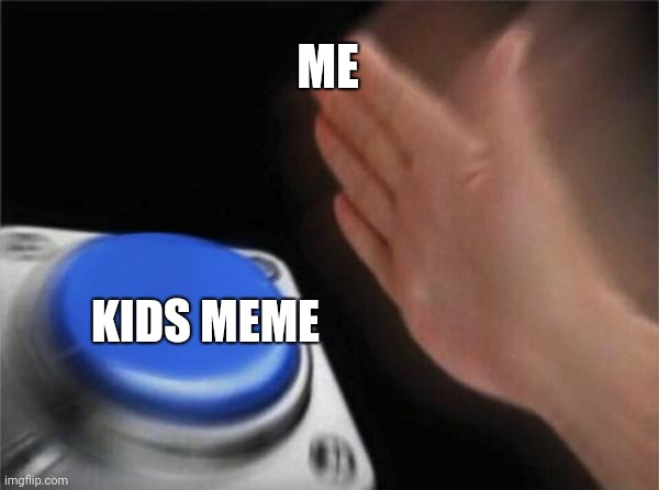 Blank Nut Button Meme | ME KIDS MEME | image tagged in memes,blank nut button | made w/ Imgflip meme maker