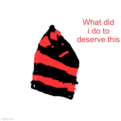 I may or may not be making a real life funni man cake | What did i do to deserve this | image tagged in memes,blank transparent square | made w/ Imgflip meme maker