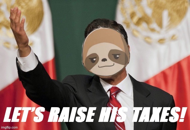 Sloth Let’s raise his taxes | image tagged in sloth let s raise his taxes | made w/ Imgflip meme maker