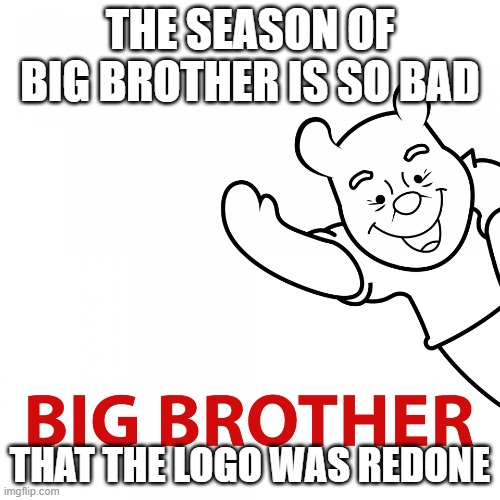 BIG BROTHER | THE SEASON OF BIG BROTHER IS SO BAD; THAT THE LOGO WAS REDONE | image tagged in big brother | made w/ Imgflip meme maker