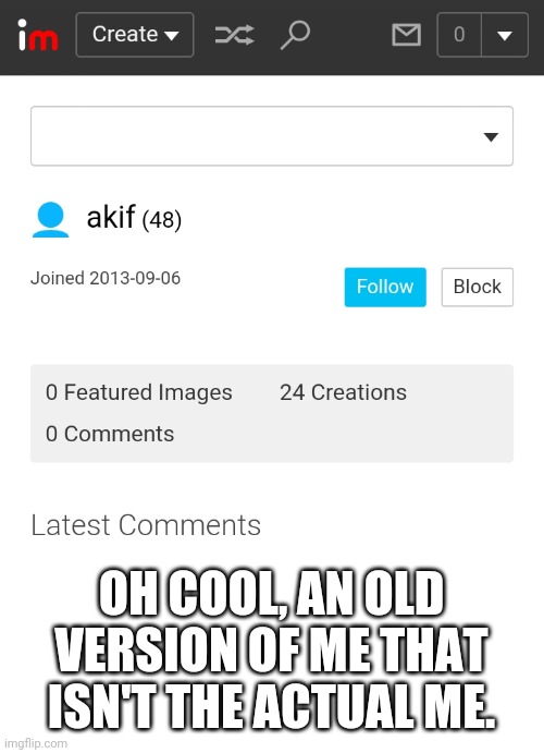 OH COOL, AN OLD VERSION OF ME THAT ISN'T THE ACTUAL ME. | made w/ Imgflip meme maker