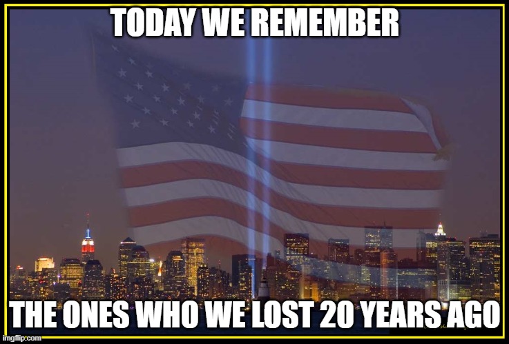9/11 Memorial  | TODAY WE REMEMBER; THE ONES WHO WE LOST 20 YEARS AGO | image tagged in 9/11 memorial | made w/ Imgflip meme maker