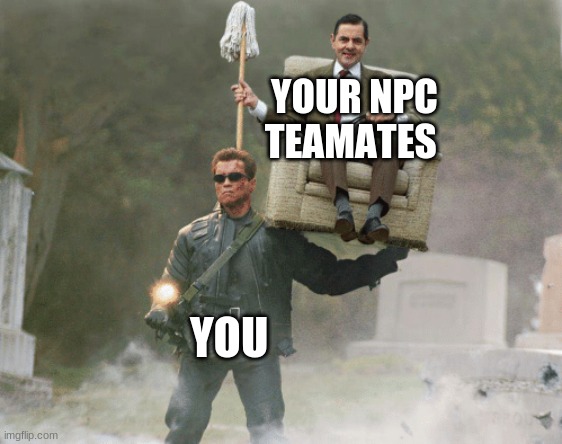 fr tho | YOUR NPC TEAMATES; YOU | image tagged in arnold schwarzenegger mr bean | made w/ Imgflip meme maker