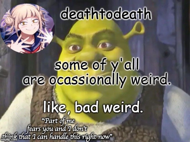 death2death template | some of y'all are occasionally weird. like, bad weird. | image tagged in death2death template | made w/ Imgflip meme maker