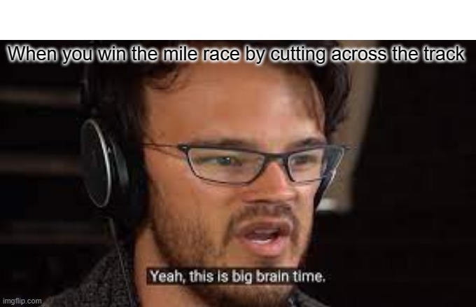 oh yeah |  When you win the mile race by cutting across the track | image tagged in cheater,cutting | made w/ Imgflip meme maker