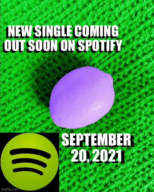Purple Lemon Mystery | NEW SINGLE COMING OUT SOON ON SPOTIFY; NEW SINGLE COMING OUT SOON ON SPOTIFY; SEPTEMBER 20, 2021; SEPTEMBER 20, 2021 | image tagged in spotify | made w/ Imgflip meme maker