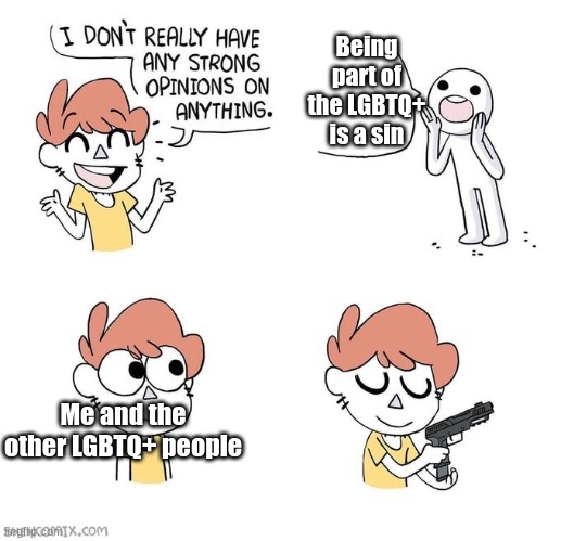 All of us are united | Being part of the LGBTQ+ is a sin; Me and the other LGBTQ+ people | image tagged in i don't really have strong opinions | made w/ Imgflip meme maker