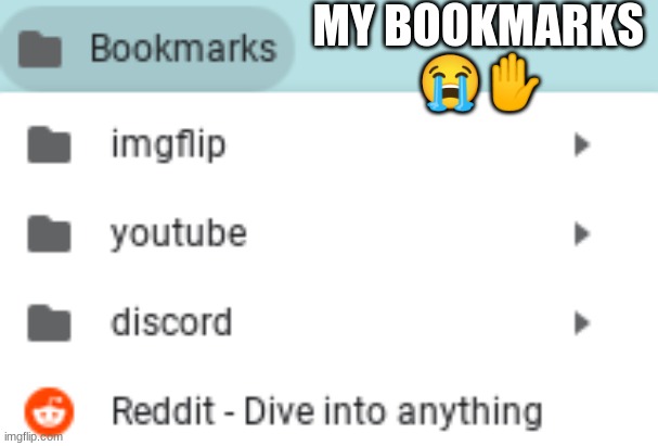 MY BOOKMARKS 
😭✋ | made w/ Imgflip meme maker