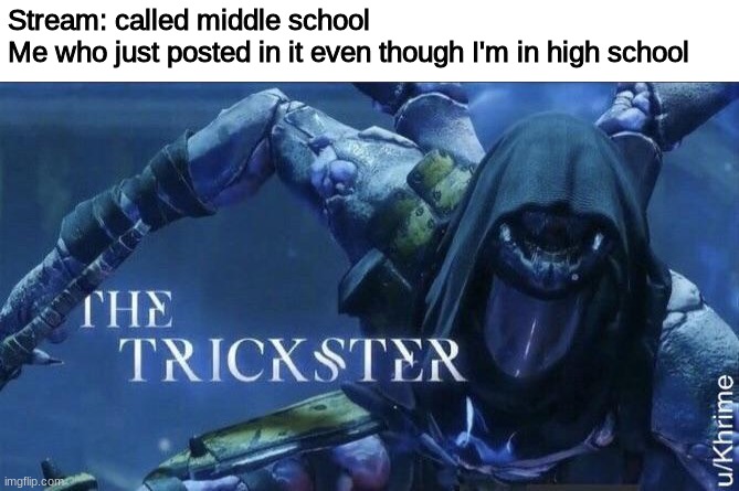 The Trickster | Stream: called middle school
Me who just posted in it even though I'm in high school | image tagged in the trickster | made w/ Imgflip meme maker