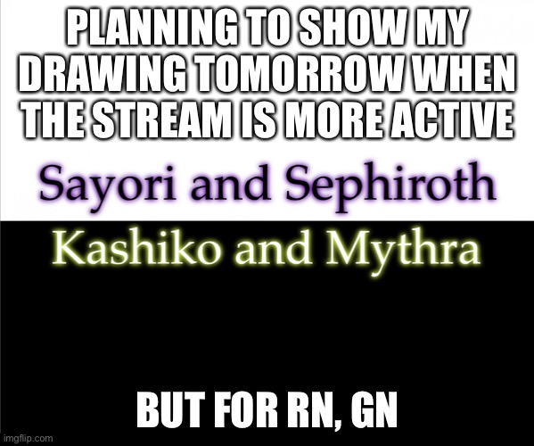 Two sides | PLANNING TO SHOW MY DRAWING TOMORROW WHEN THE STREAM IS MORE ACTIVE; BUT FOR RN, GN | image tagged in two sides,sayori and sephiroth,kashiko murasaki and mythra | made w/ Imgflip meme maker
