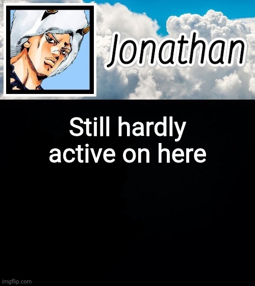 Still hardly active on here | image tagged in jonathan's forecast | made w/ Imgflip meme maker