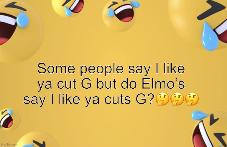 Yes I had to use this template | Some people say I like ya cut G but do Elmo’s say I like ya cuts G?🤔🤔🤔 | image tagged in facebook lmao | made w/ Imgflip meme maker