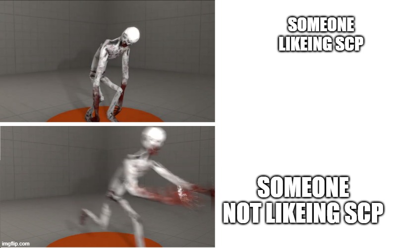 SCP 096 | SOMEONE LIKEING SCP; SOMEONE NOT LIKEING SCP | image tagged in scp 096 | made w/ Imgflip meme maker