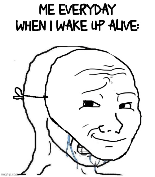 :( | ME EVERYDAY WHEN I WAKE UP ALIVE: | image tagged in crying guy with mask | made w/ Imgflip meme maker