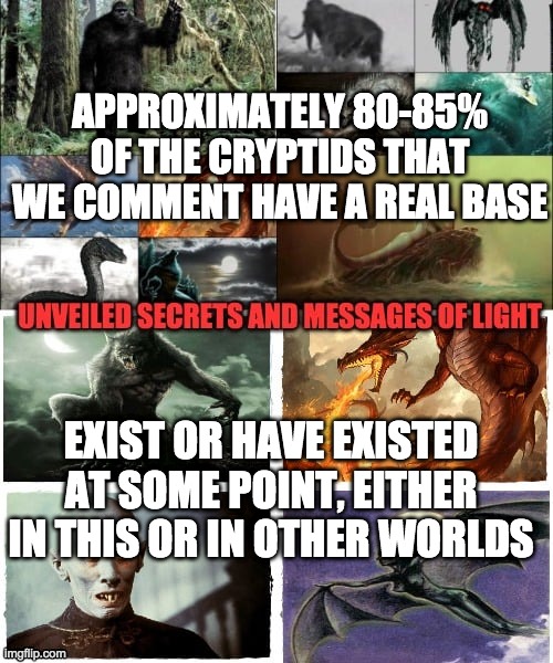 APPROXIMATELY 80-85% OF THE CRYPTIDS THAT WE COMMENT HAVE A REAL BASE; EXIST OR HAVE EXISTED AT SOME POINT, EITHER IN THIS OR IN OTHER WORLDS | image tagged in monster | made w/ Imgflip meme maker