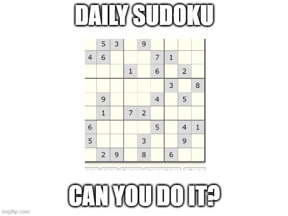 Blank White Template | DAILY SUDOKU; CAN YOU DO IT? | image tagged in blank white template,puzzles | made w/ Imgflip meme maker