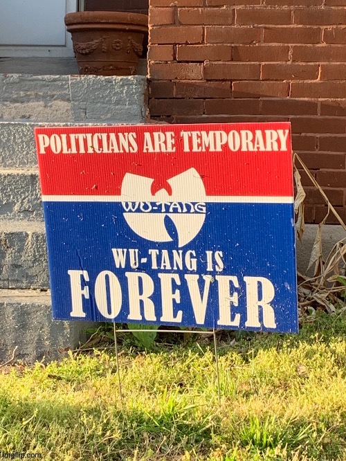 Politicians are temporary Wu-Tang is forever | image tagged in politicians are temporary wu-tang is forever | made w/ Imgflip meme maker