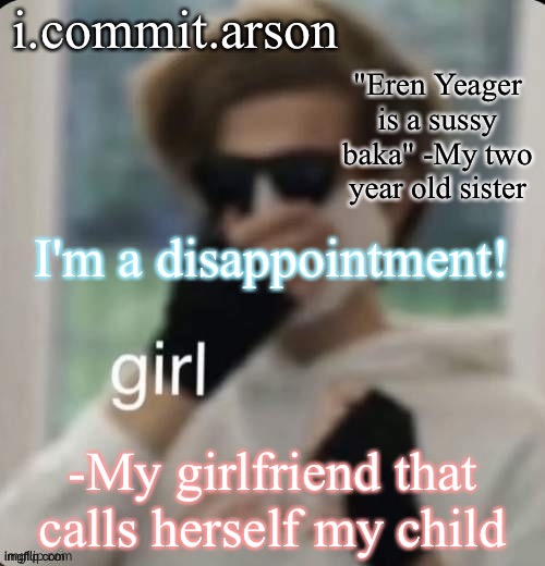 Fishie's temp but her sister came up with the quote | I'm a disappointment! -My girlfriend that calls herself my child | image tagged in fishie's temp but her sister came up with the quote | made w/ Imgflip meme maker