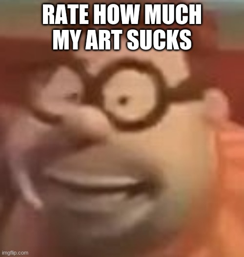 carl wheezer sussy | RATE HOW MUCH MY ART SUCKS | image tagged in carl wheezer sussy | made w/ Imgflip meme maker
