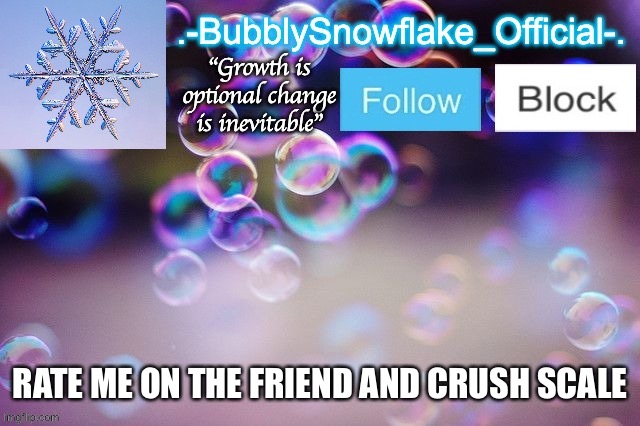 Bubbly-snowflake 3rd temp | RATE ME ON THE FRIEND AND CRUSH SCALE | image tagged in bubbly-snowflake 3rd temp | made w/ Imgflip meme maker