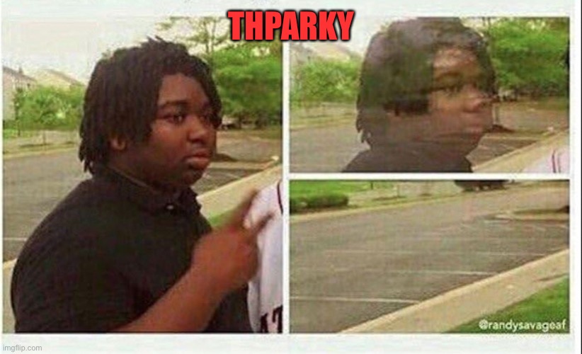 Black guy disappearing | THPARKY | image tagged in black guy disappearing | made w/ Imgflip meme maker