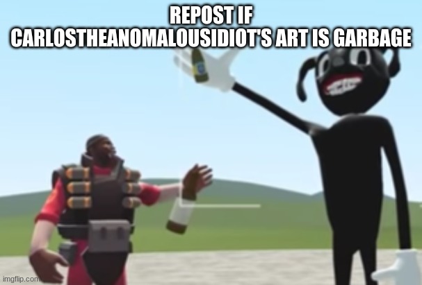 Barry and Demoman :) | REPOST IF CARLOSTHEANOMALOUSIDIOT'S ART IS GARBAGE | image tagged in barry and demoman | made w/ Imgflip meme maker