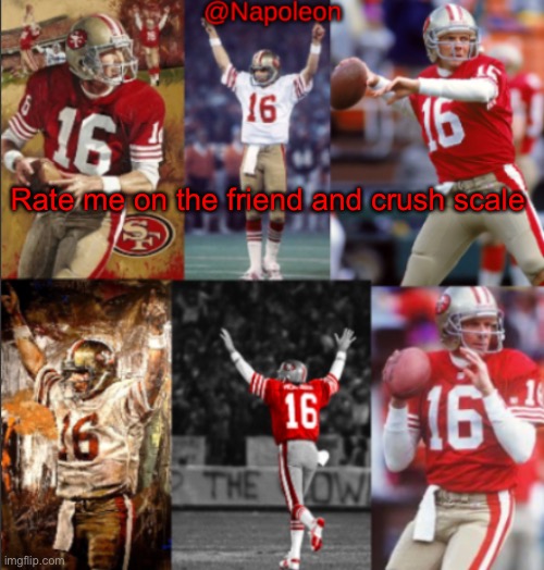 Napoleon's Joe Montana Temp | Rate me on the friend and crush scale | image tagged in napoleon's joe montana temp | made w/ Imgflip meme maker