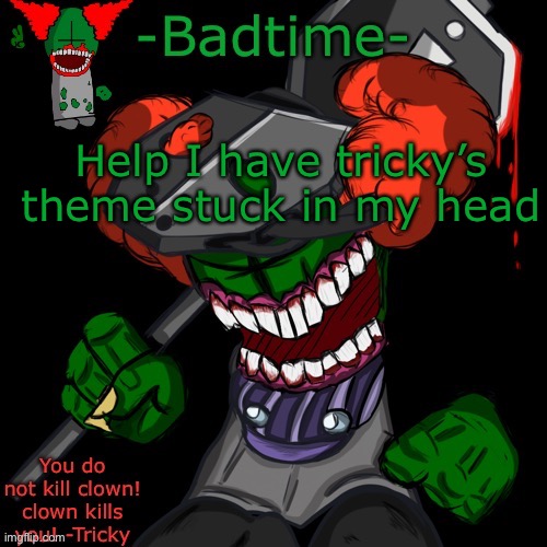 HAAAAAANNNKKKK | Help I have tricky’s theme stuck in my head | image tagged in haaaaaannnkkkk | made w/ Imgflip meme maker
