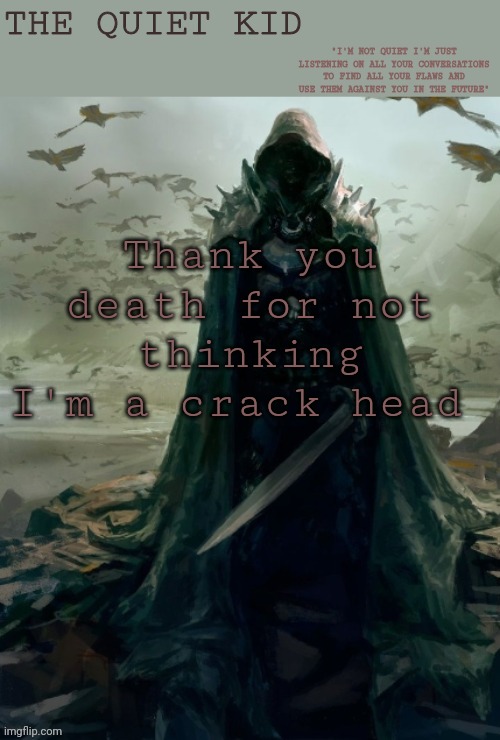 Quiet kid | Thank you death for not thinking I'm a crack head | image tagged in quiet kid | made w/ Imgflip meme maker