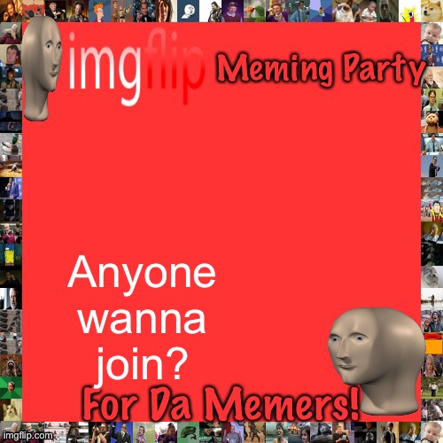 We are not running until next election so I’ll let you run with someone else this election: Primaries or Main. | Anyone wanna join? | image tagged in imgflip meming party announcement | made w/ Imgflip meme maker