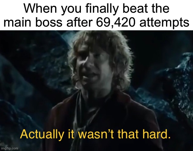 The Crobbit | When you finally beat the main boss after 69,420 attempts | image tagged in funny,memes | made w/ Imgflip meme maker