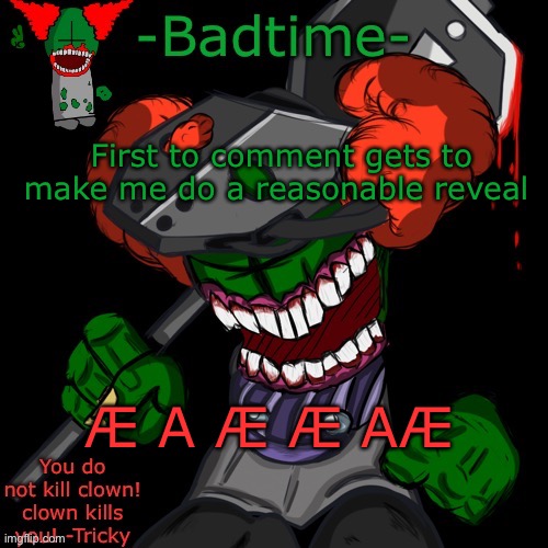 HAAAAAANNNKKKK | First to comment gets to make me do a reasonable reveal; Æ A Æ Æ AÆ | image tagged in haaaaaannnkkkk | made w/ Imgflip meme maker