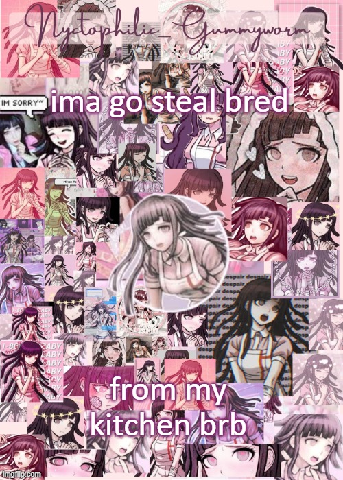 brb | ima go steal bred; from my kitchen brb | image tagged in updated gummyworm mikan temp cause they tinker too much- | made w/ Imgflip meme maker